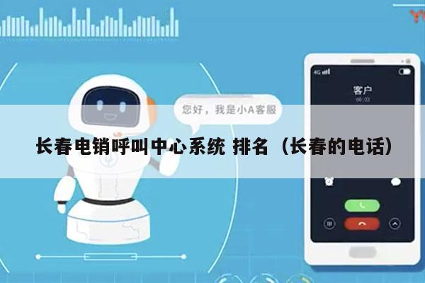 长春电销呼叫中心系统 排名（长春的电话）