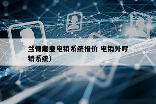 兰州专业电销系统报价 电销外呼
（甘肃电销系统）