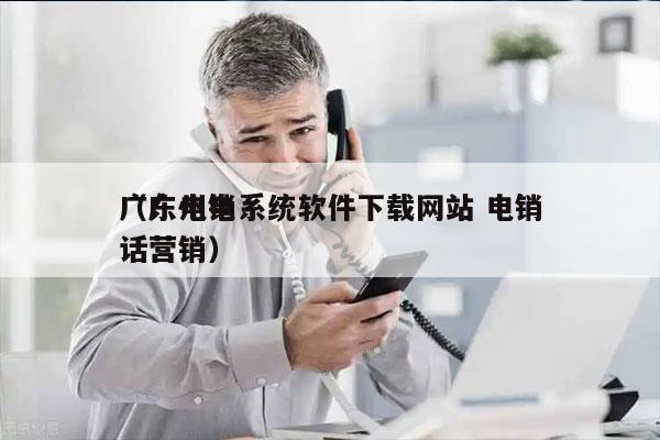 广东电销系统软件下载网站 电销
（广州电话营销）