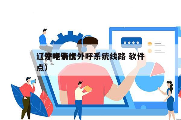 辽宁电销卡外呼系统线路 软件
（外呼卡优点）