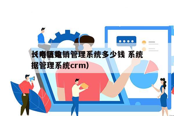 长寿区电销管理系统多少钱 系统
（电销数据管理系统crm）