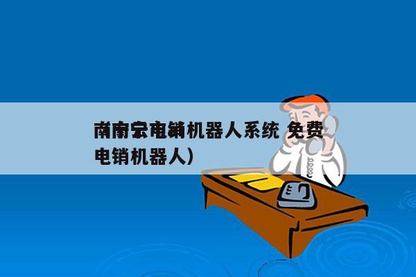 南宁云电销机器人系统 免费
（南宁市ai电销机器人）