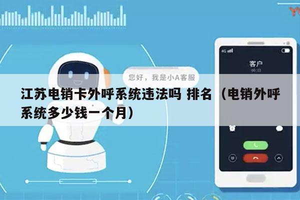 江苏电销卡外呼系统违法吗 排名（电销外呼系统多少钱一个月）