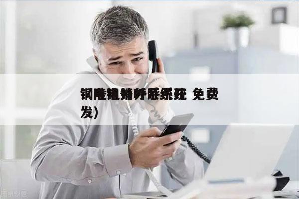 铜陵电销外呼系统 免费
（电销外呼系统开发）