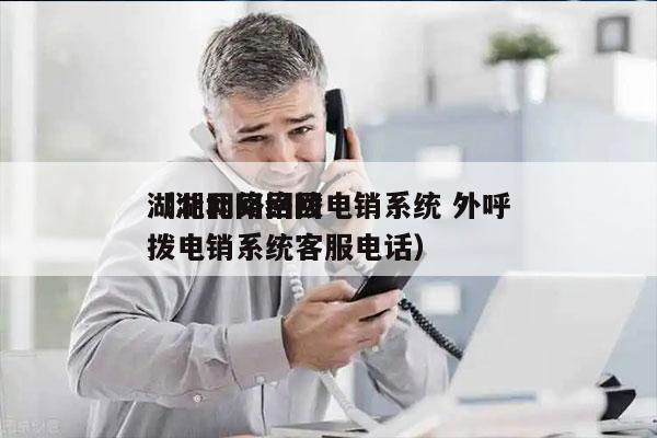 湖北网络回拨电销系统 外呼
（湖北网络回拨电销系统客服电话）