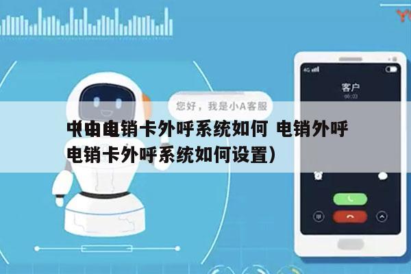 中山电销卡外呼系统如何 电销外呼
（中山电销卡外呼系统如何设置）