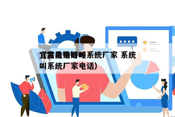 宜昌电销呼叫系统厂家 系统
（宜昌电销呼叫系统厂家电话）