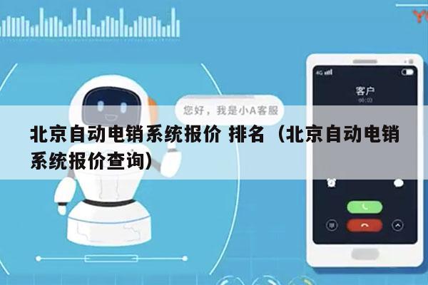 北京自动电销系统报价 排名（北京自动电销系统报价查询）