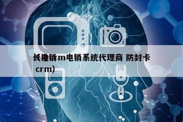 长沙crm电销系统代理商 防封卡
（电销 crm）