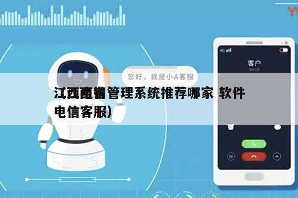 江西电销管理系统推荐哪家 软件
（江西省电信客服）