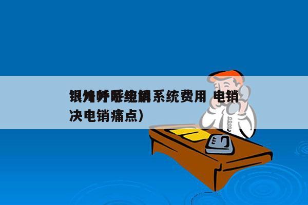 银川外呼电销系统费用 电销
（外呼系统解决电销痛点）