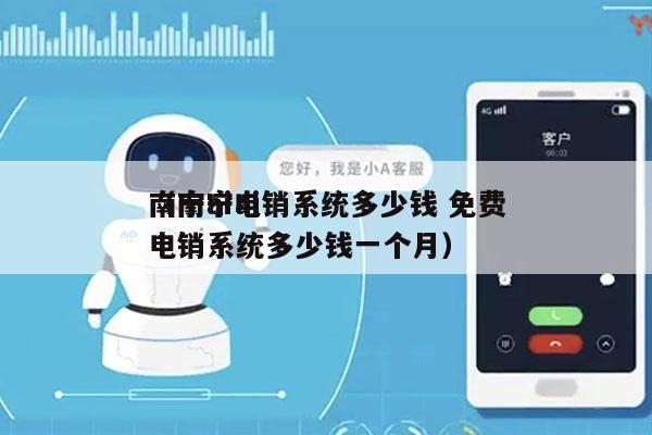 南宁ai电销系统多少钱 免费
（南宁ai电销系统多少钱一个月）