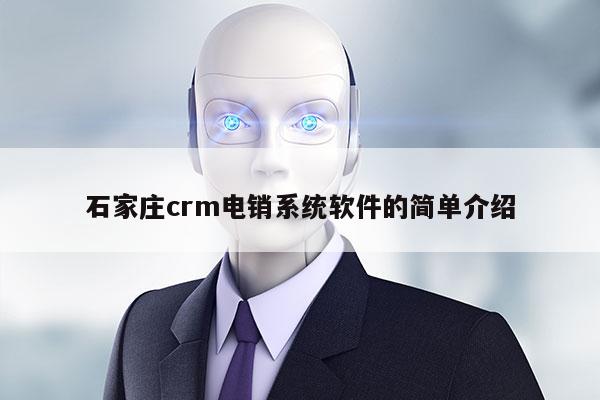 石家庄crm电销系统软件的简单介绍