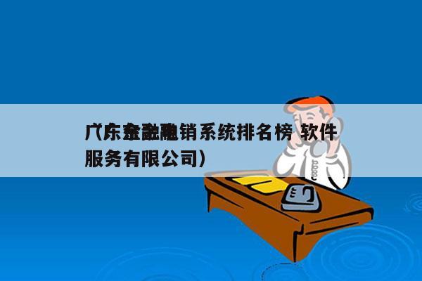 广东金融电销系统排名榜 软件
（广东金融服务有限公司）